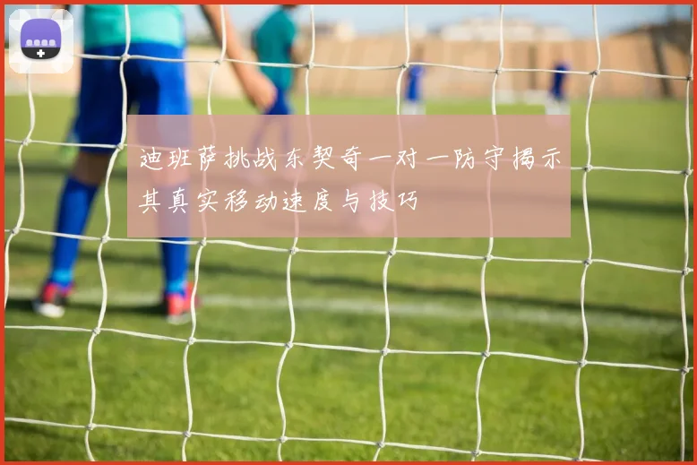 迪班萨挑战东契奇一对一防守揭示其真实移动速度与技巧